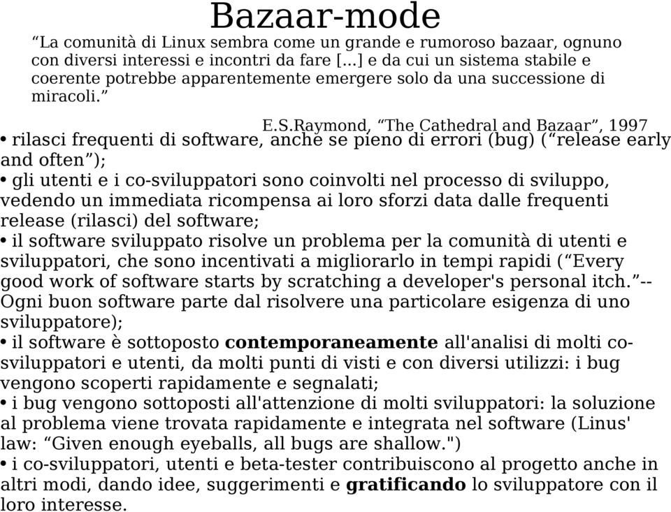 Raymond, The Cathedral and Bazaar, 1997 rilasci frequenti di software, anche se pieno di errori (bug) ( release early and often ); gli utenti e i co-sviluppatori sono coinvolti nel processo di