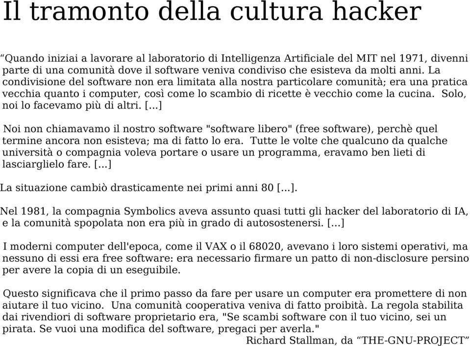 Solo, noi lo facevamo più di altri. [...] Noi non chiamavamo il nostro software "software libero" (free software), perchè quel termine ancora non esisteva; ma di fatto lo era.