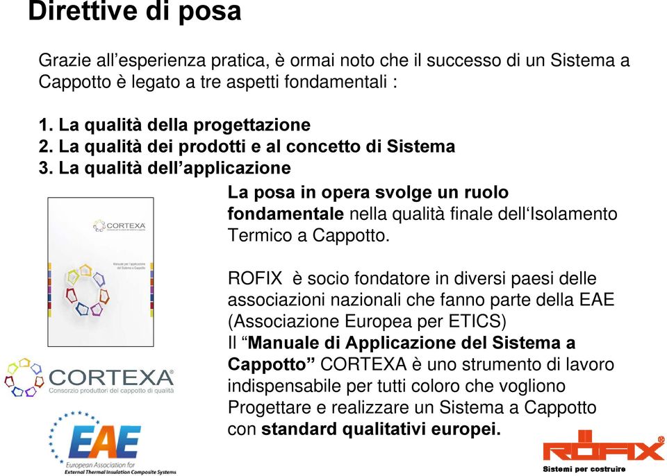 La qualità dell applicazione La posa in opera svolge un ruolo fondamentale nella qualità finale dell Isolamento Termico a Cappotto.