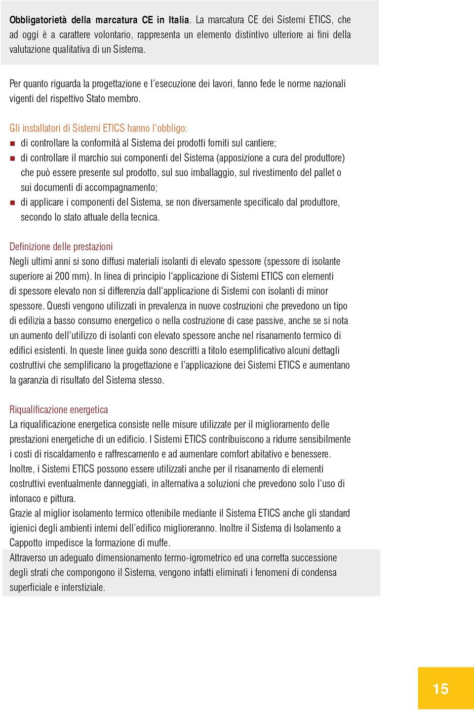 Per quanto riguarda la progettazione e l esecuzione dei lavori, fanno fede le norme nazionali vigenti del rispettivo Stato membro.