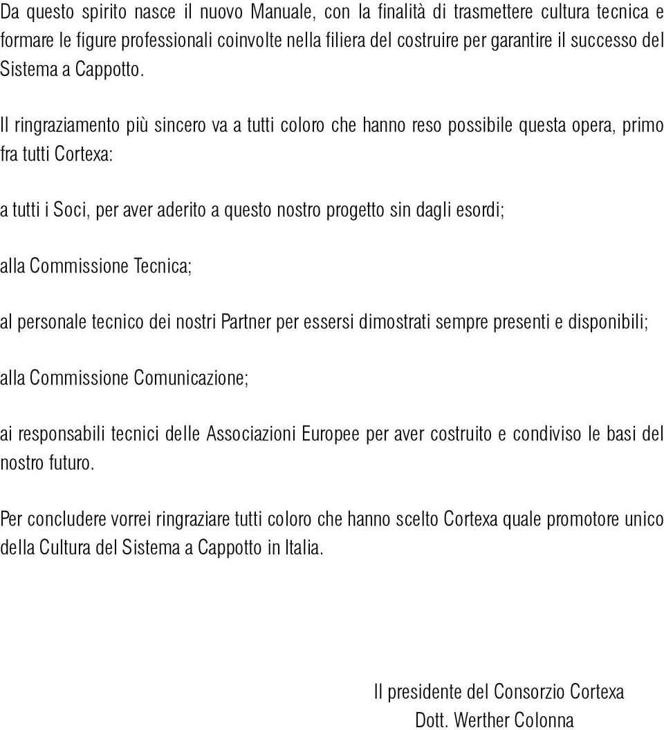 Il ringraziamento più sincero va a tutti coloro che hanno reso possibile questa opera, primo fra tutti Cortexa: a tutti i Soci, per aver aderito a questo nostro progetto sin dagli esordi; alla