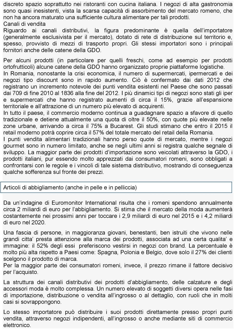 Canali di vendita Riguardo ai canali distributivi, la figura predominante è quella dell importatore (generalmente esclusivista per il mercato), dotato di rete di distribuzione sul territorio e,