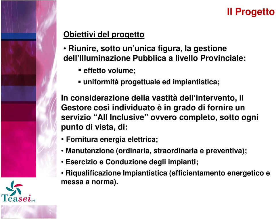 grado di fornire un servizio All Inclusive ovvero completo, sotto ogni punto di vista, di: Fornitura energia elettrica; Manutenzione