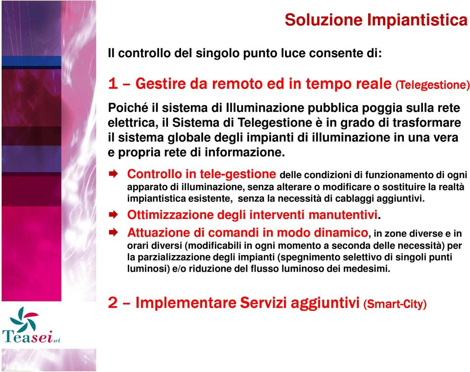 Controllo in tele-gestione delle condizioni di funzionamento di ogni apparato di illuminazione, senza alterare o modificare o sostituire la realtà impiantistica esistente, senza la necessità di