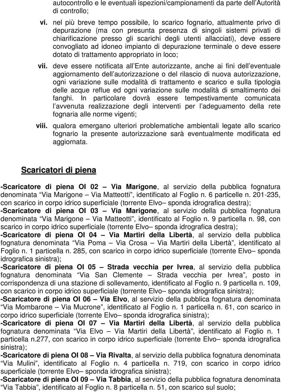 allacciati), deve essere convogliato ad idoneo impianto di depurazione terminale o deve essere dotato di trattamento appropriato in loco; vii.