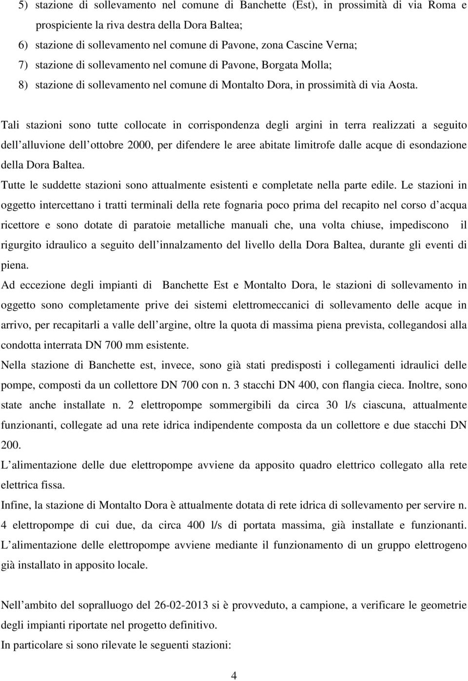 Tali stazioni sono tutte collocate in corrispondenza degli argini in terra realizzati a seguito dell alluvione dell ottobre 2000, per difendere le aree abitate limitrofe dalle acque di esondazione