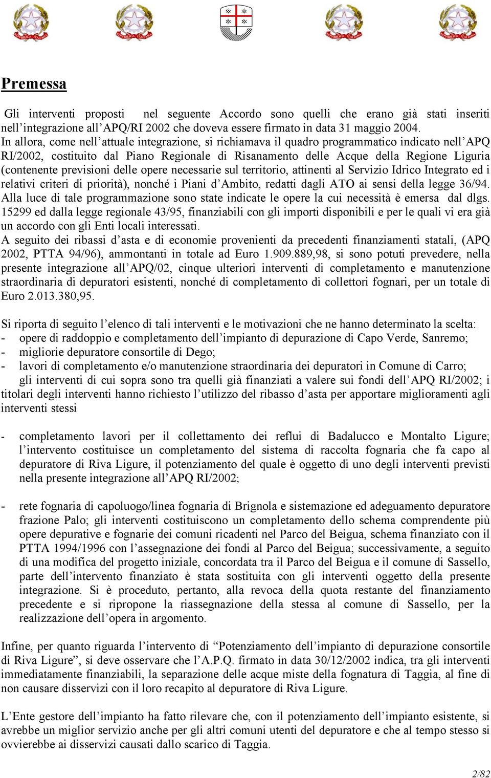 previsioni delle opere necessarie sul territorio, attinenti al Servizio Idrico Integrato ed i relativi criteri di priorità), nonché i Piani d Ambito, redatti dagli ATO ai sensi della legge 36/94.