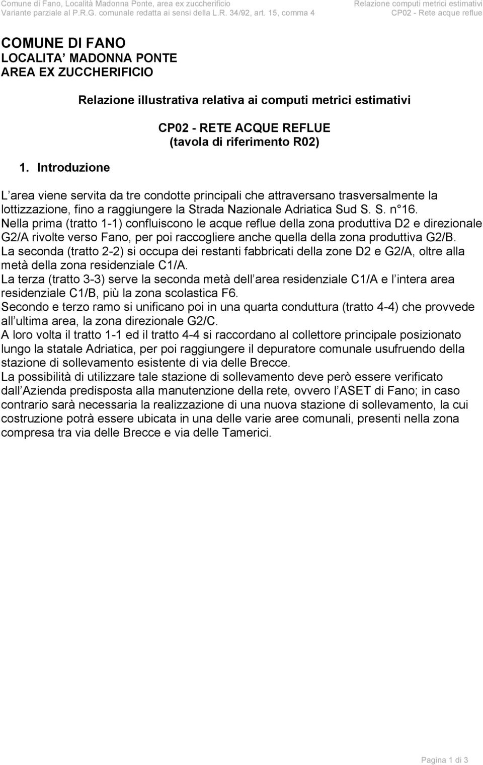 Introduzione Relazione illustrativa relativa ai computi metrici estimativi CP02 - RETE ACQUE REFLUE (tavola di riferimento R02) L area viene servita da tre condotte principali che attraversano