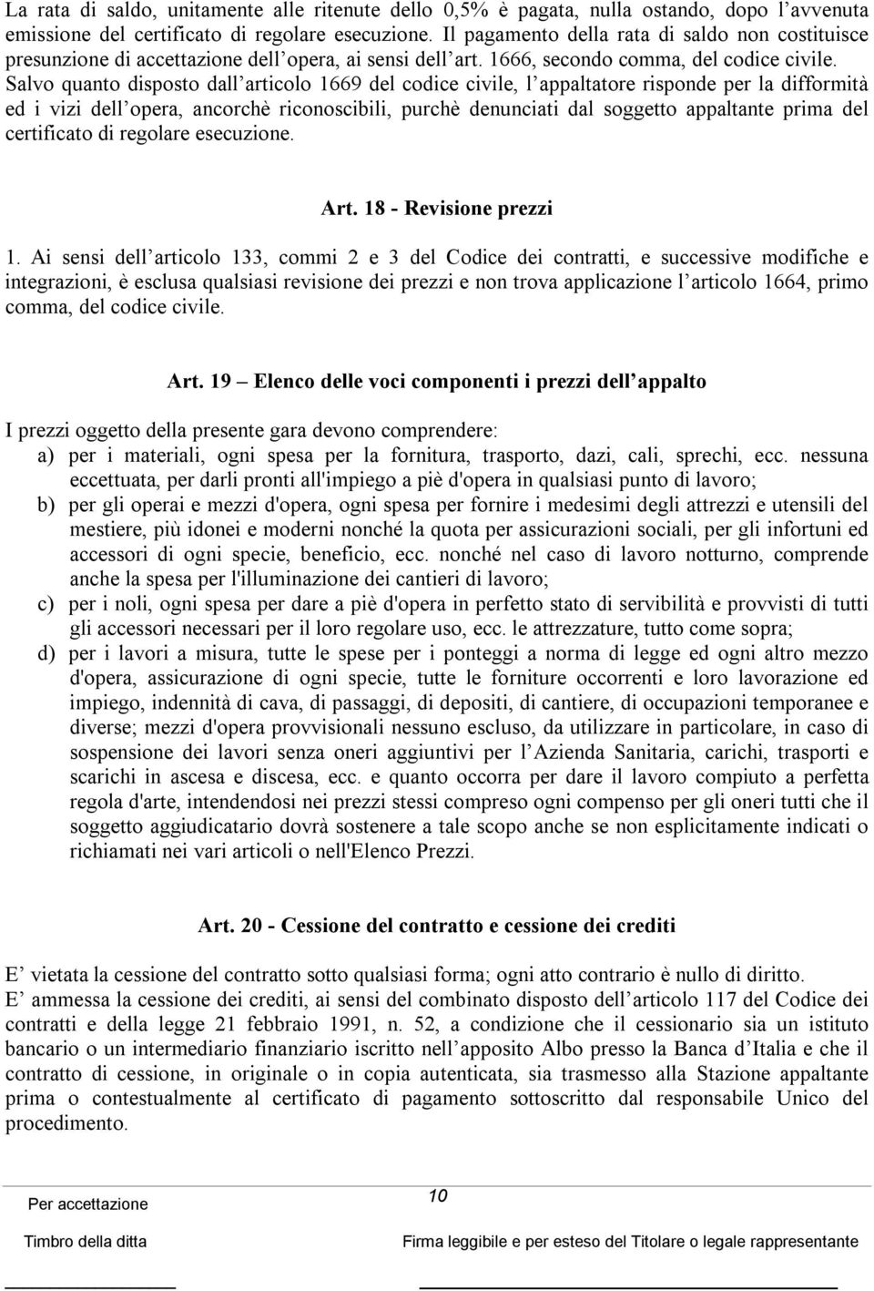 Salvo quanto disposto dall articolo 1669 del codice civile, l appaltatore risponde per la difformità ed i vizi dell opera, ancorchè riconoscibili, purchè denunciati dal soggetto appaltante prima del