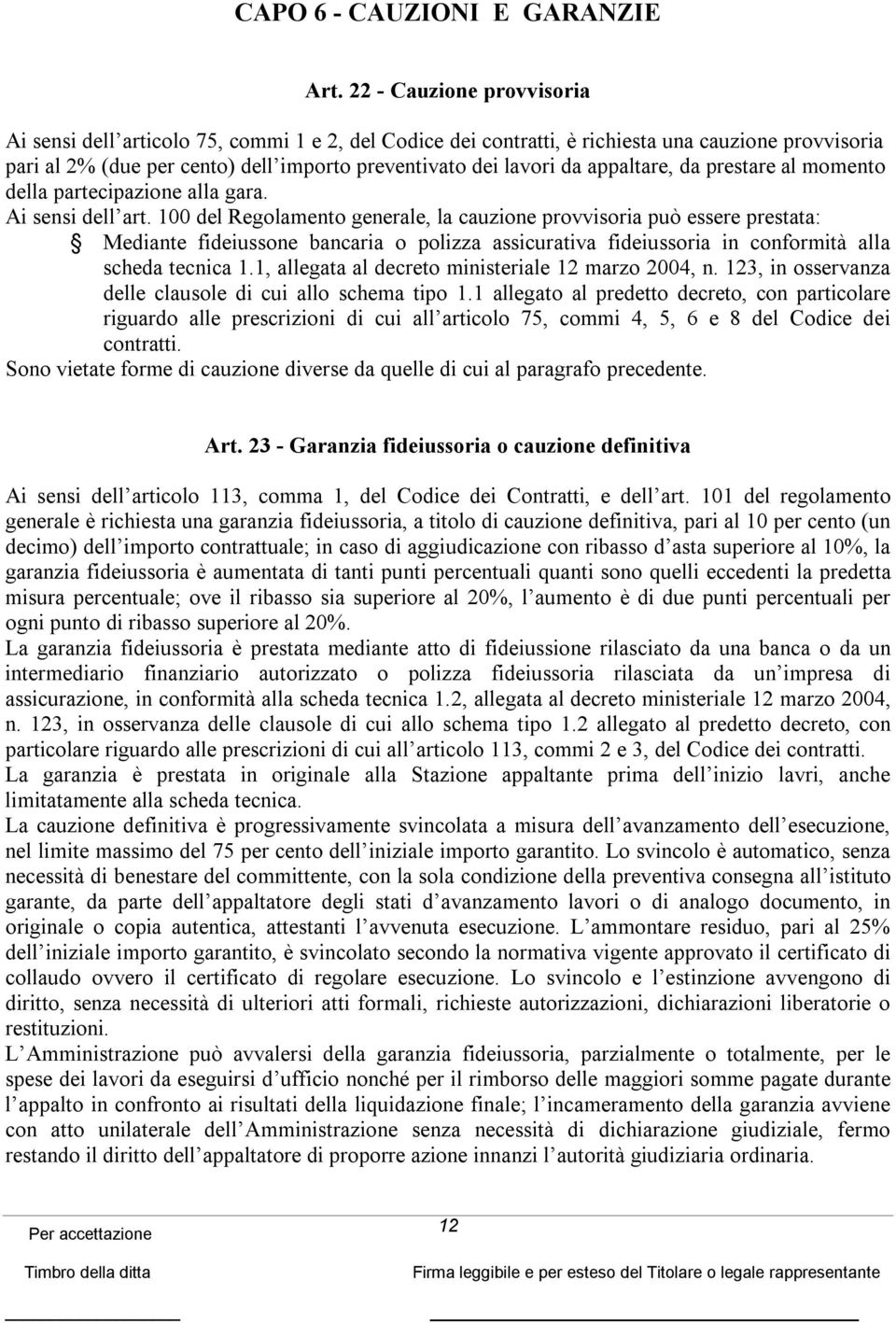 appaltare, da prestare al momento della partecipazione alla gara. Ai sensi dell art.