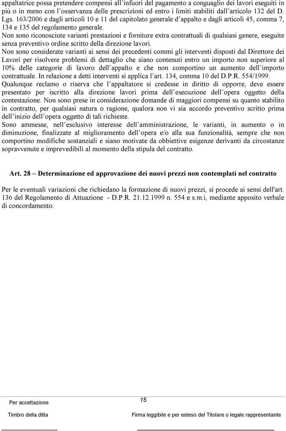 Non sono riconosciute varianti prestazioni e forniture extra contrattuali di qualsiasi genere, eseguite senza preventivo ordine scritto della direzione lavori.