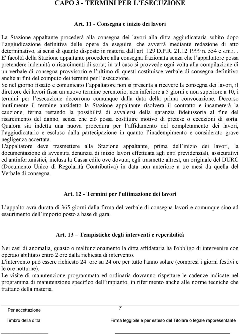 mediante redazione di atto determinativo, ai sensi di quanto disposto in materia dall art. 129 D.P.R. 21.12.1999 n. 554 e s.m.i.. E' facoltà della Stazione appaltante procedere alla consegna