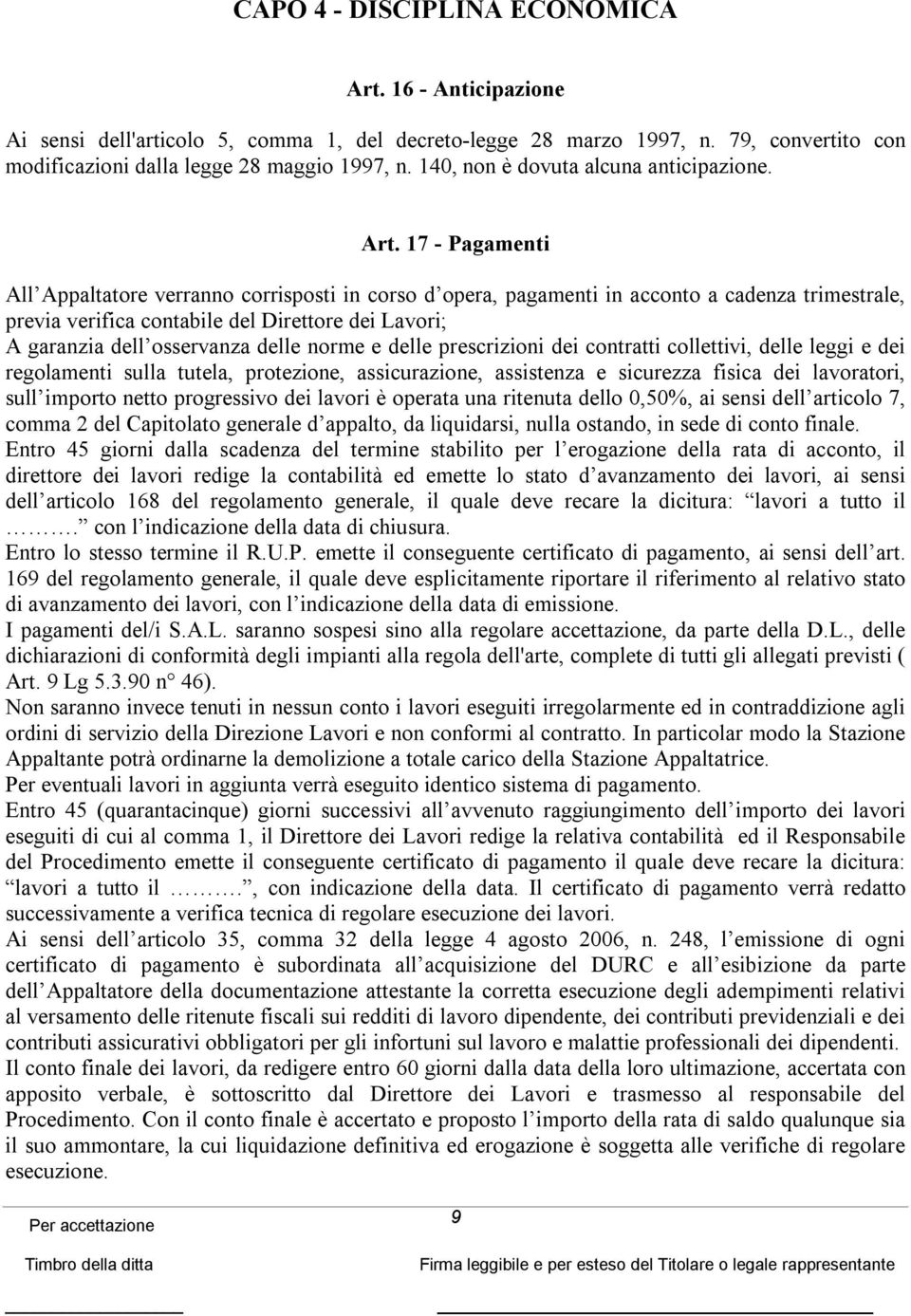 17 - Pagamenti All Appaltatore verranno corrisposti in corso d opera, pagamenti in acconto a cadenza trimestrale, previa verifica contabile del Direttore dei Lavori; A garanzia dell osservanza delle