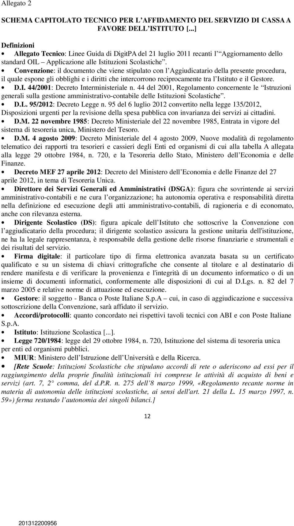 Convenzione: il documento che viene stipulato con l Aggiudicatario della presente procedura, il quale espone gli obblighi e i diritti che intercorrono reciprocamente tra l Is