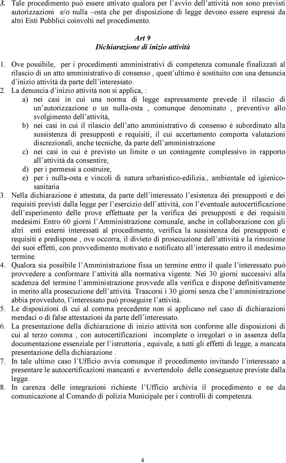 Ove possibile, per i procedimenti amministrativi di competenza comunale finalizzati al rilascio di un atto amministrativo di consenso, quest ultimo è sostituito con una denuncia d inizio attività da