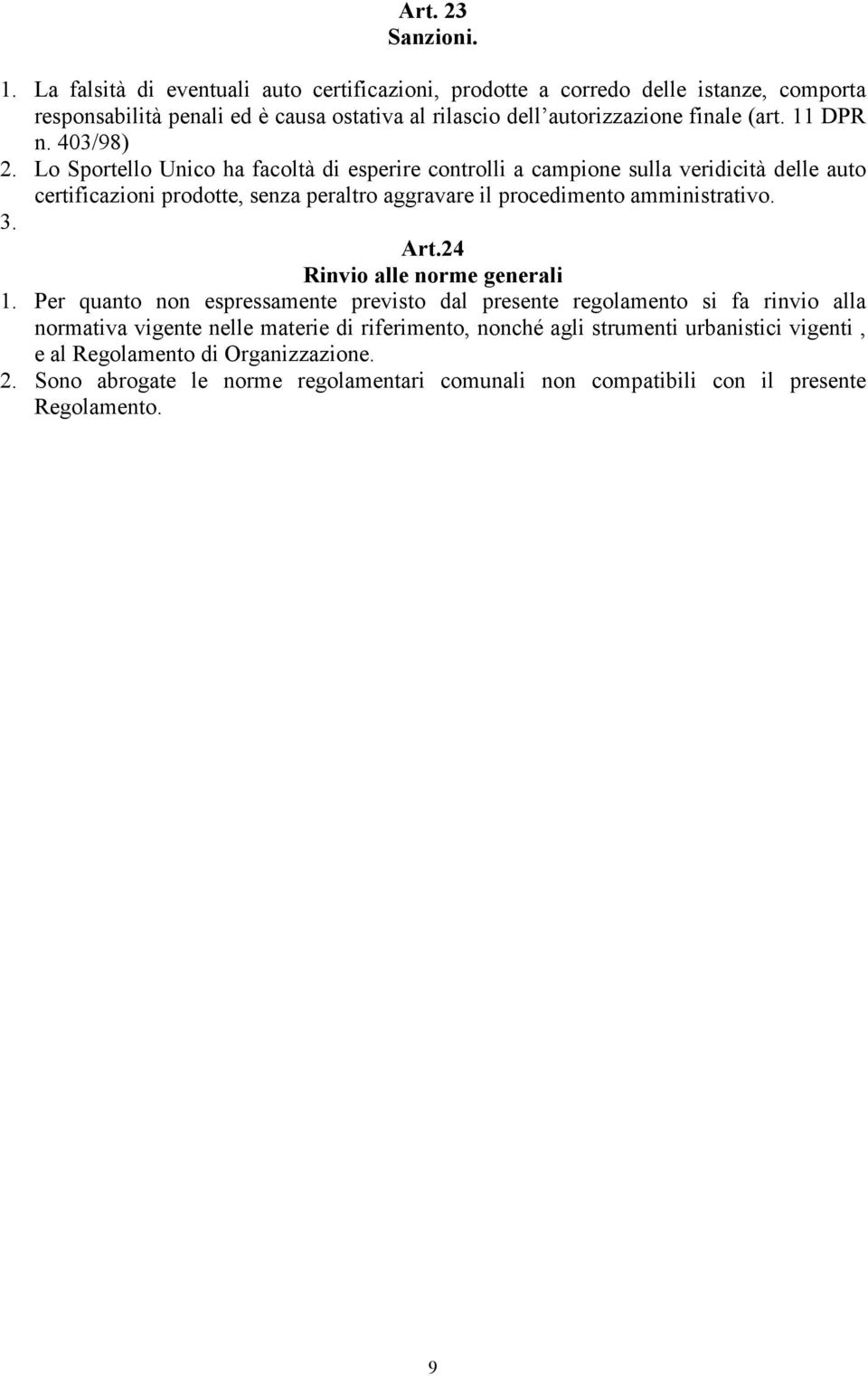 403/98) 2. Lo Sportello Unico ha facoltà di esperire controlli a campione sulla veridicità delle auto certificazioni prodotte, senza peraltro aggravare il procedimento amministrativo.