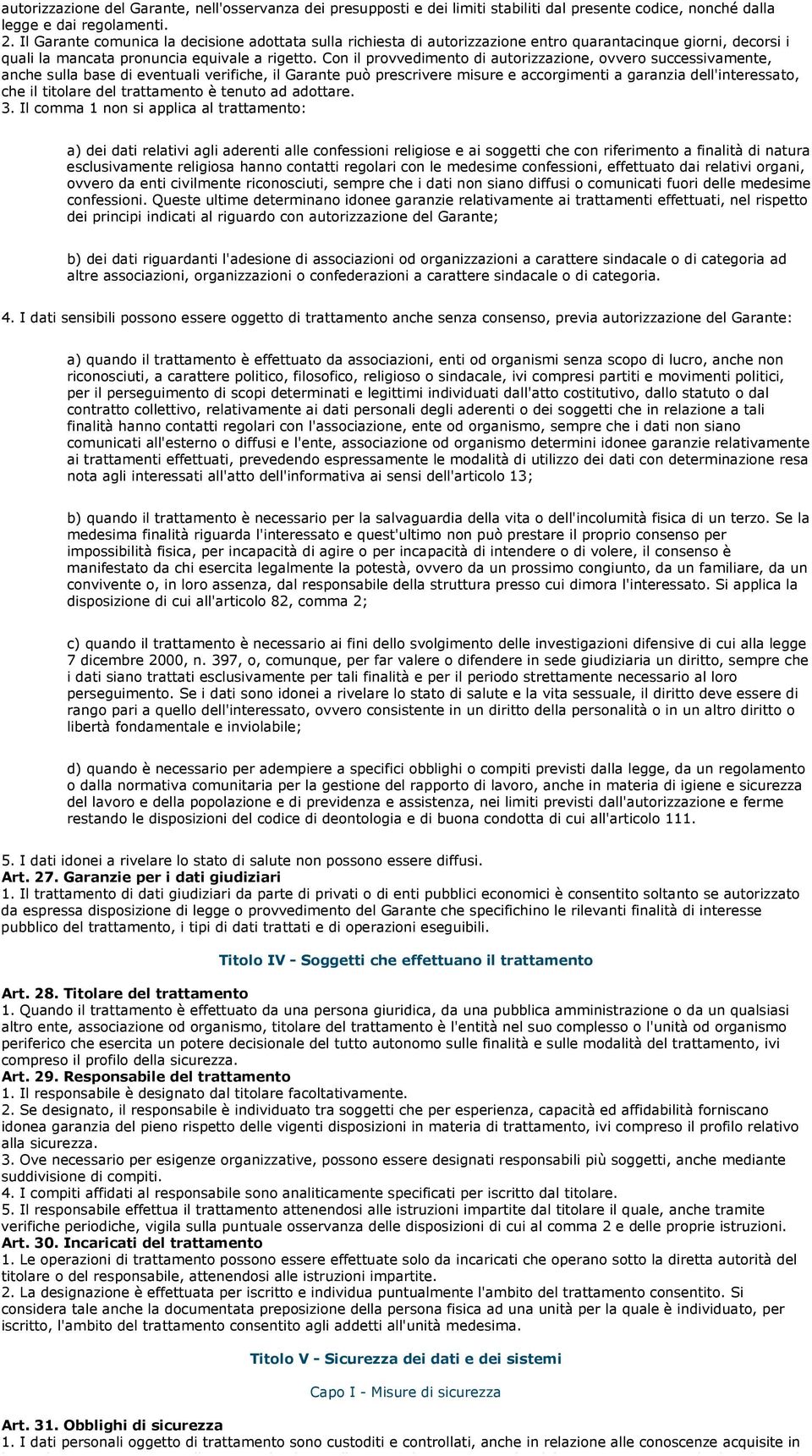 Con il provvedimento di autorizzazione, ovvero successivamente, anche sulla base di eventuali verifiche, il Garante può prescrivere misure e accorgimenti a garanzia dell'interessato, che il titolare