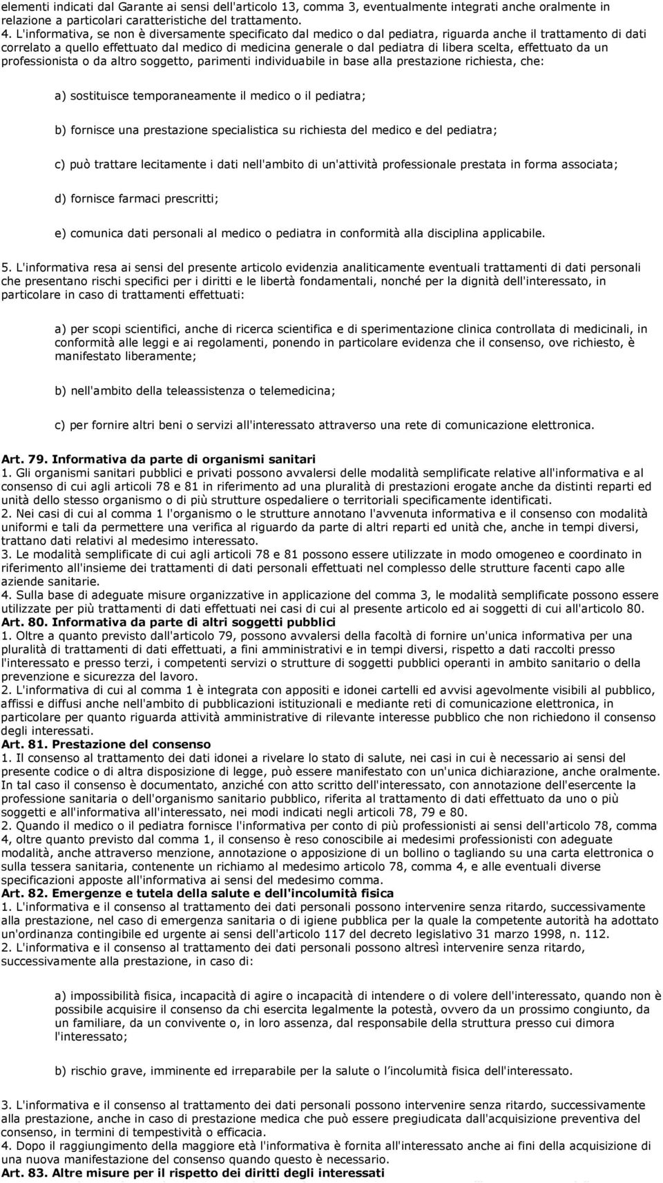 libera scelta, effettuato da un professionista o da altro soggetto, parimenti individuabile in base alla prestazione richiesta, che: a) sostituisce temporaneamente il medico o il pediatra; b)