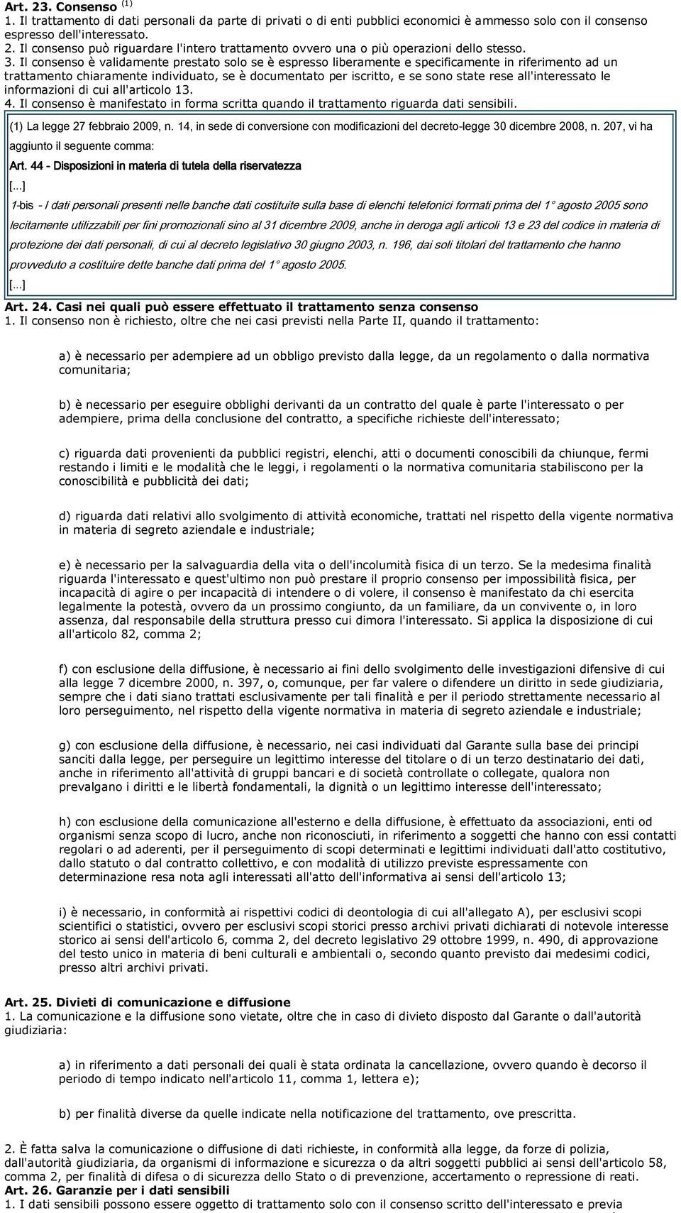 all'interessato le informazioni di cui all'articolo 13. 4. Il consenso è manifestato in forma scritta quando il trattamento riguarda dati sensibili. (1) La legge 27 febbraio 2009, n.