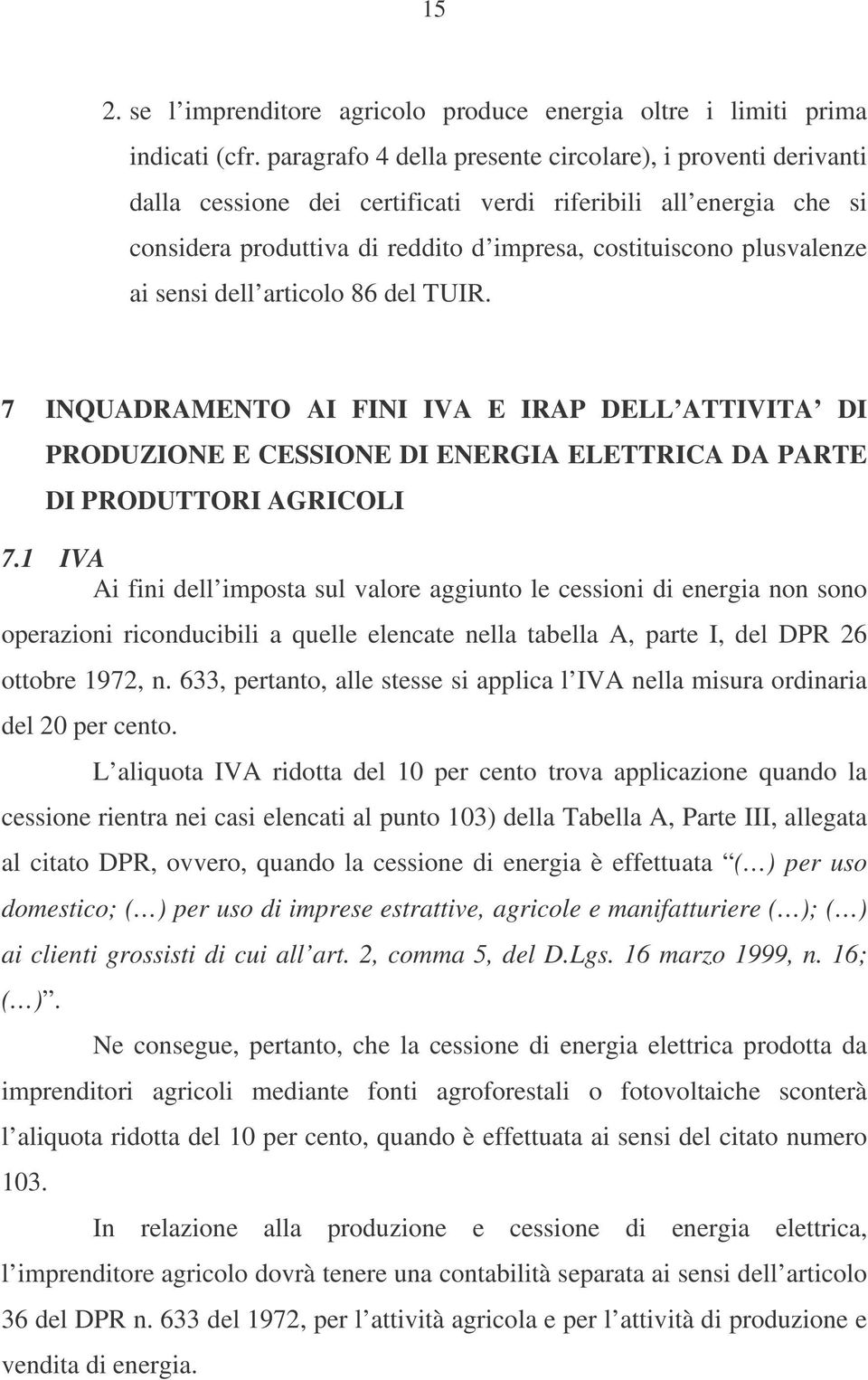 sensi dell articolo 86 del TUIR. 7 INQUADRAMENTO AI FINI IVA E IRAP DELL ATTIVITA DI PRODUZIONE E CESSIONE DI ENERGIA ELETTRICA DA PARTE DI PRODUTTORI AGRICOLI 7.