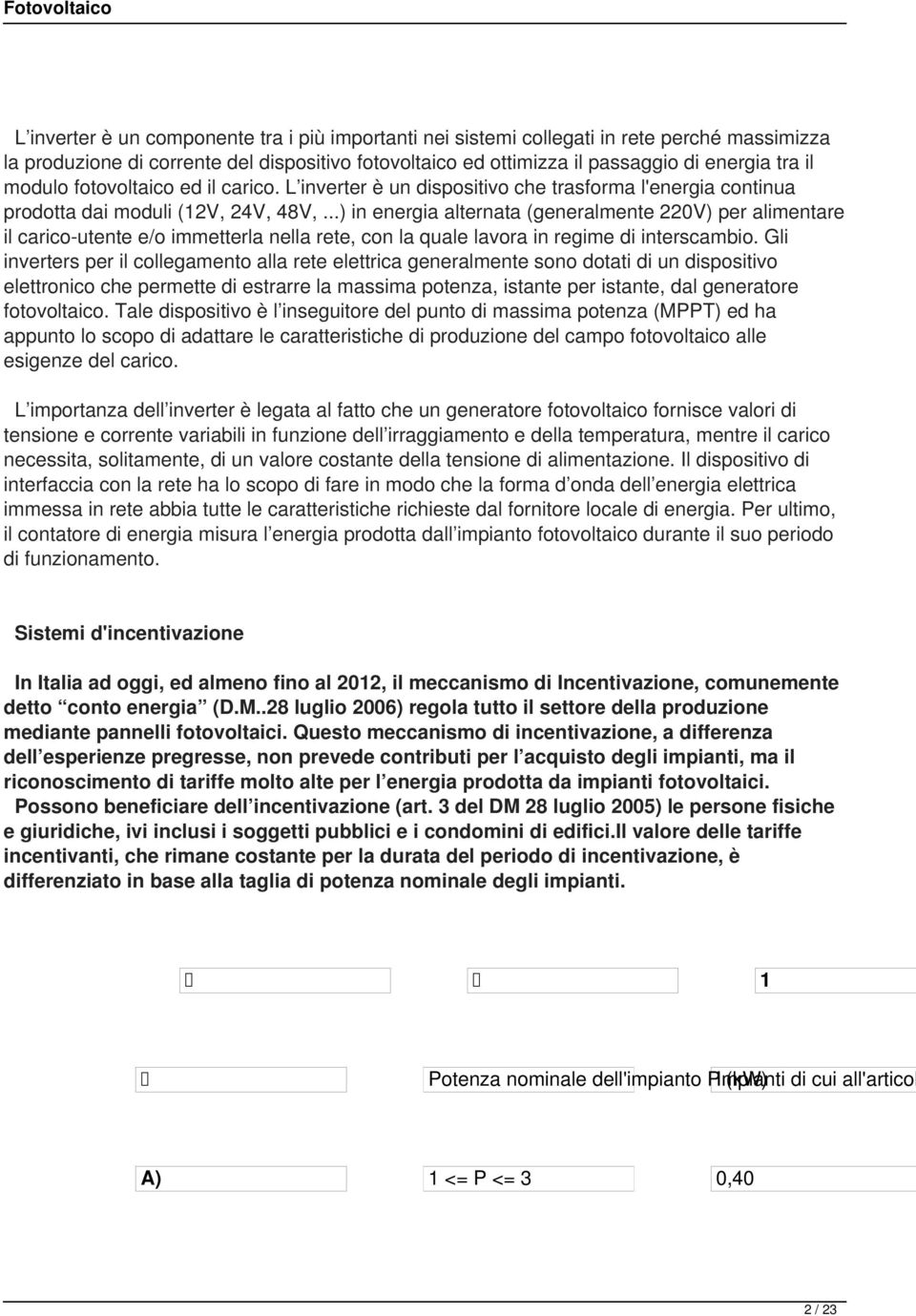 ..) in energia alternata (generalmente 220V) per alimentare il carico-utente e/o immetterla nella rete, con la quale lavora in regime di interscambio.