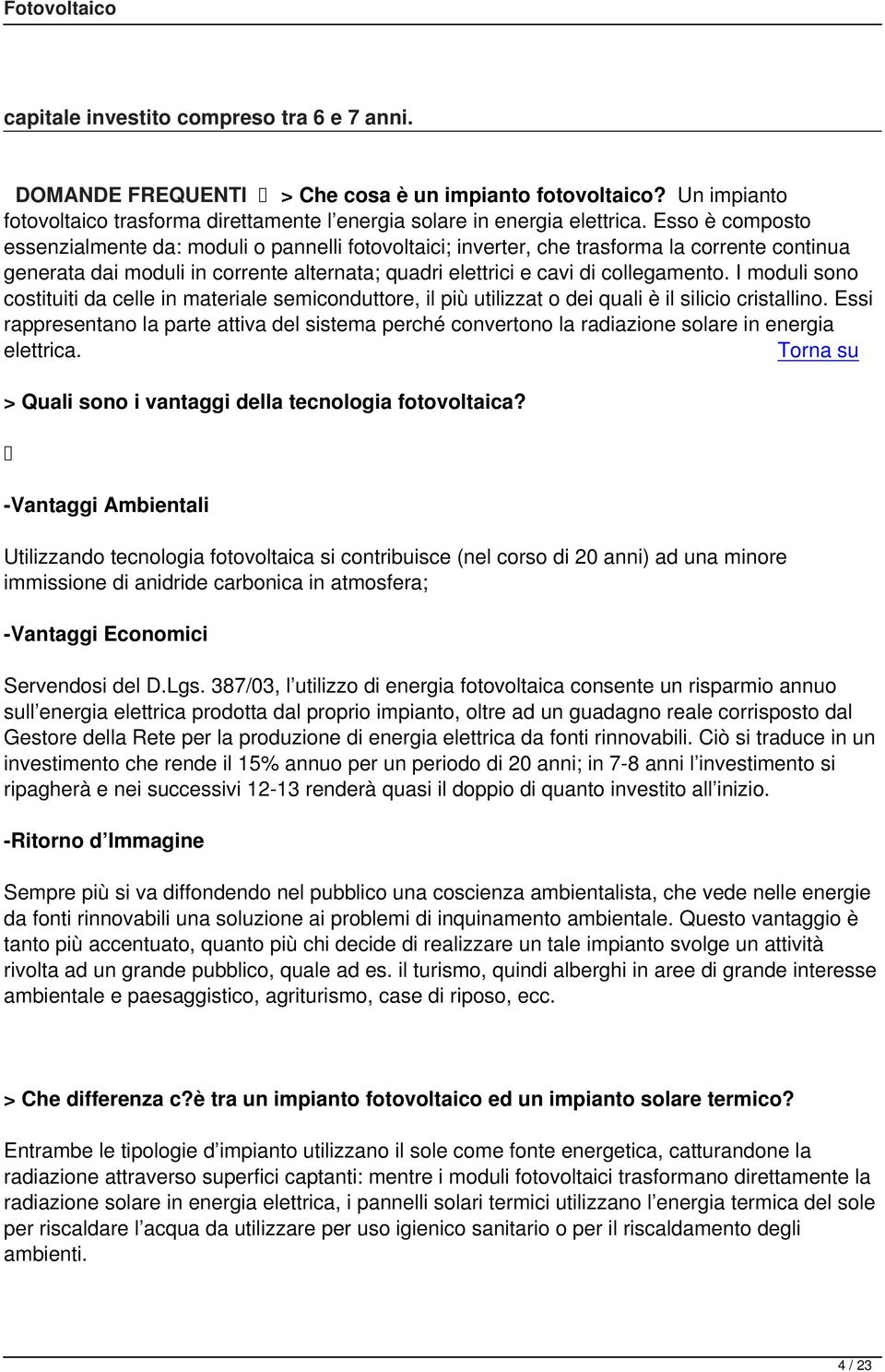 I moduli sono costituiti da celle in materiale semiconduttore, il più utilizzat o dei quali è il silicio cristallino.