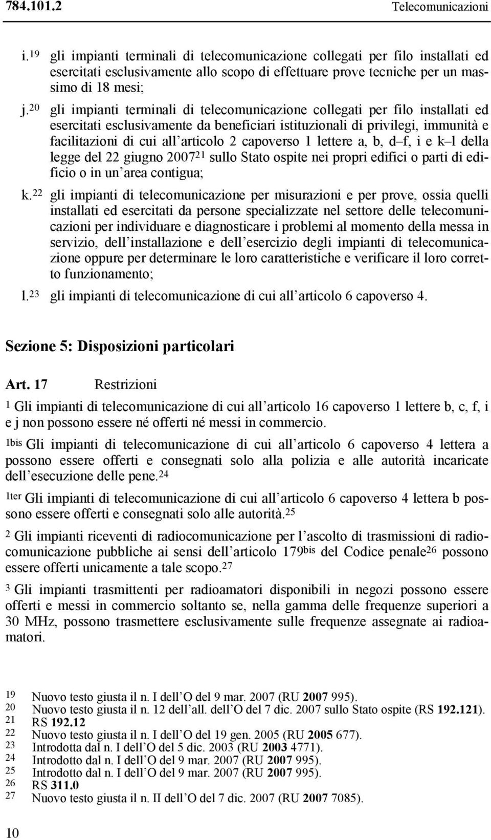 20 gli impianti terminali di telecomunicazione collegati per filo installati ed esercitati esclusivamente da beneficiari istituzionali di privilegi, immunità e facilitazioni di cui all articolo 2