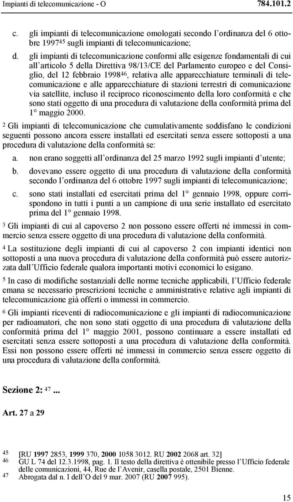 apparecchiature terminali di telecomunicazione e alle apparecchiature di stazioni terrestri di comunicazione via satellite, incluso il reciproco riconoscimento della loro conformità e che sono stati