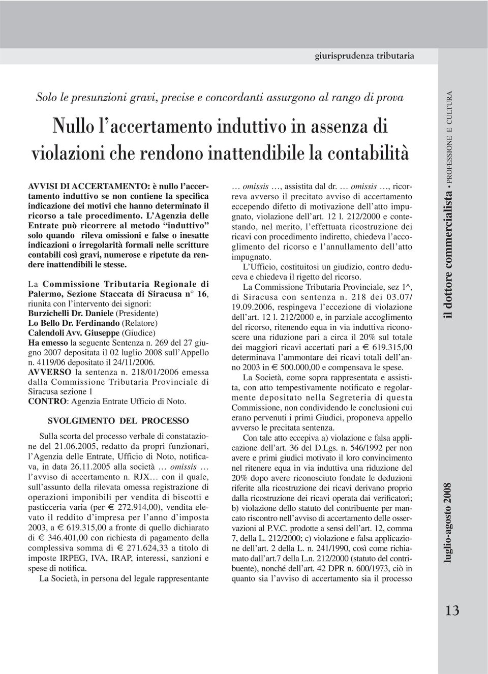 L Agenzia delle Entrate può ricorrere al metodo induttivo solo quando rileva omissioni e false o inesatte indicazioni o irregolarità formali nelle scritture contabili così gravi, numerose e ripetute