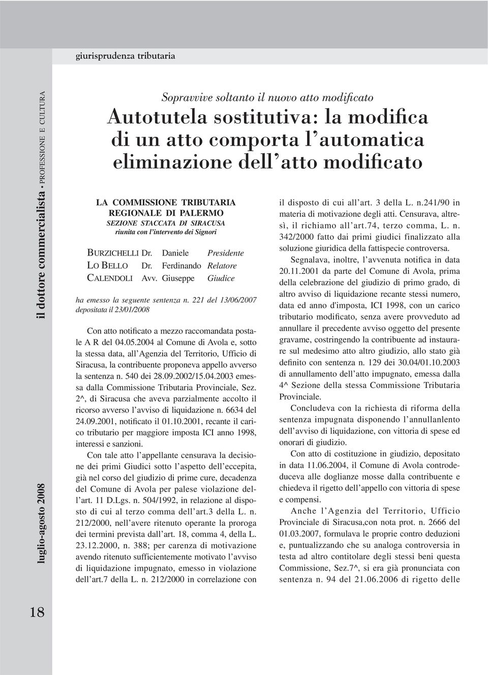 Giuseppe Giudice ha emesso la seguente sentenza n. 221 del 13/06/2007 depositata il 23/01/2008 Con atto notificato a mezzo raccomandata postale A R del 04.05.