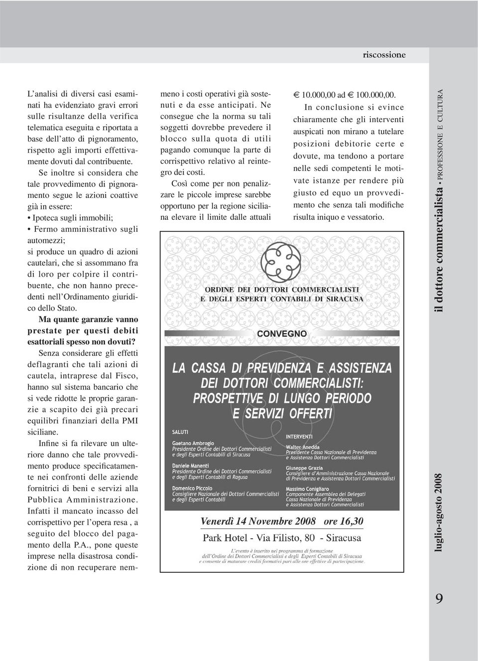 Se inoltre si considera che tale provvedimento di pignoramento segue le azioni coattive già in essere: Ipoteca sugli immobili; Fermo amministrativo sugli automezzi; si produce un quadro di azioni