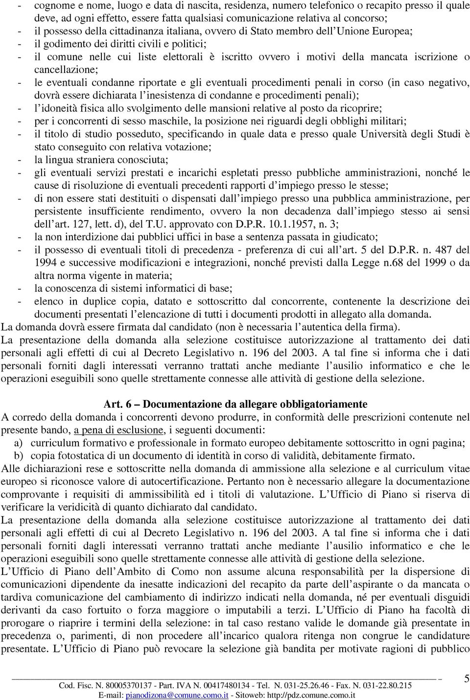 iscrizione o cancellazione; - le eventuali condanne riportate e gli eventuali procedimenti penali in corso (in caso negativo, dovrà essere dichiarata l inesistenza di condanne e procedimenti penali);