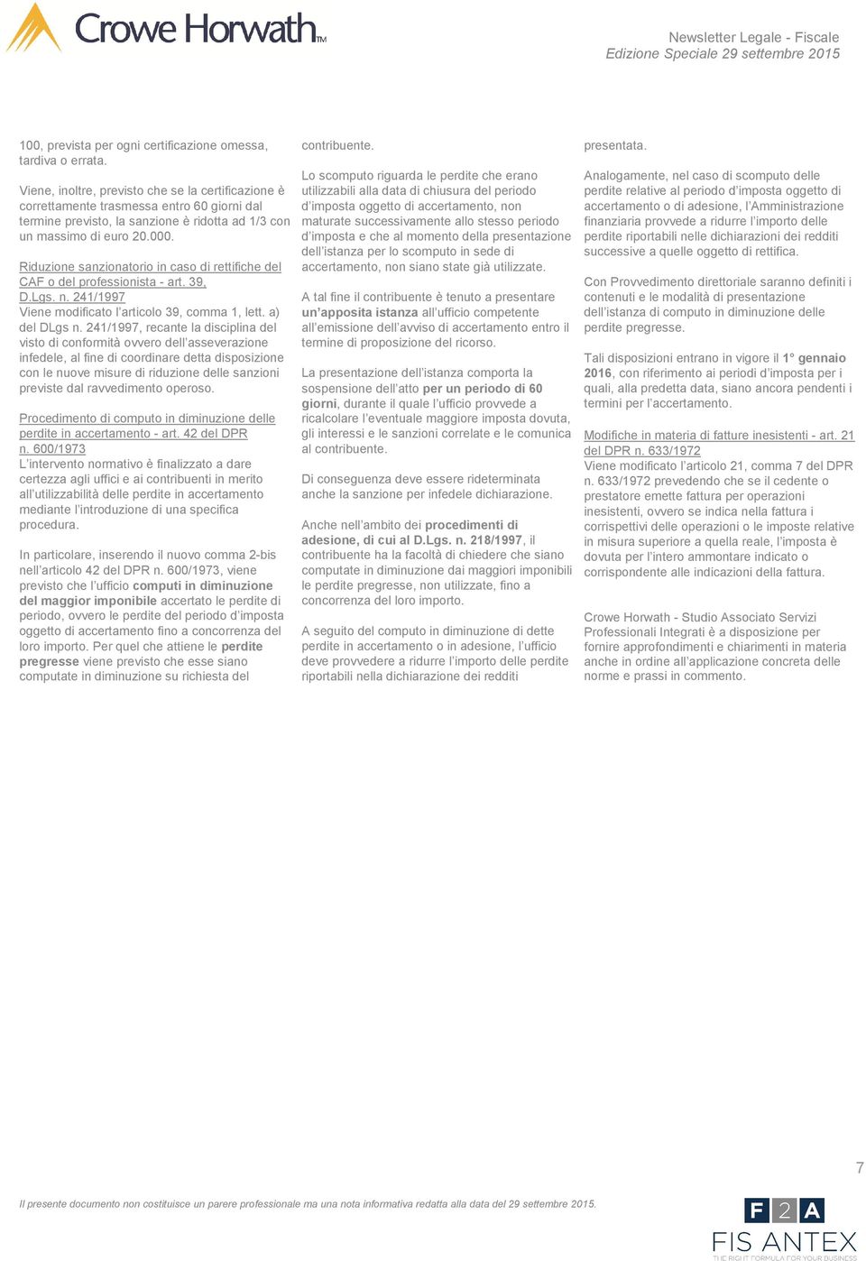 Riduzione sanzionatorio in caso di rettifiche del CAF o del professionista - art. 39, D.Lgs. n. 241/1997 Viene modificato l articolo 39, comma 1, lett. a) del DLgs n.