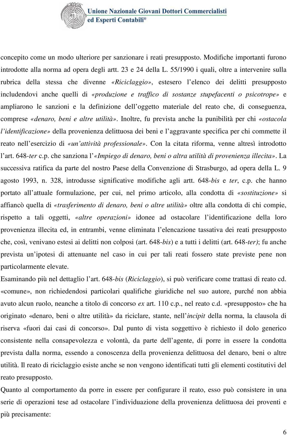 stupefacenti o psicotrope» e ampliarono le sanzioni e la definizione dell oggetto materiale del reato che, di conseguenza, comprese «denaro, beni e altre utilità».