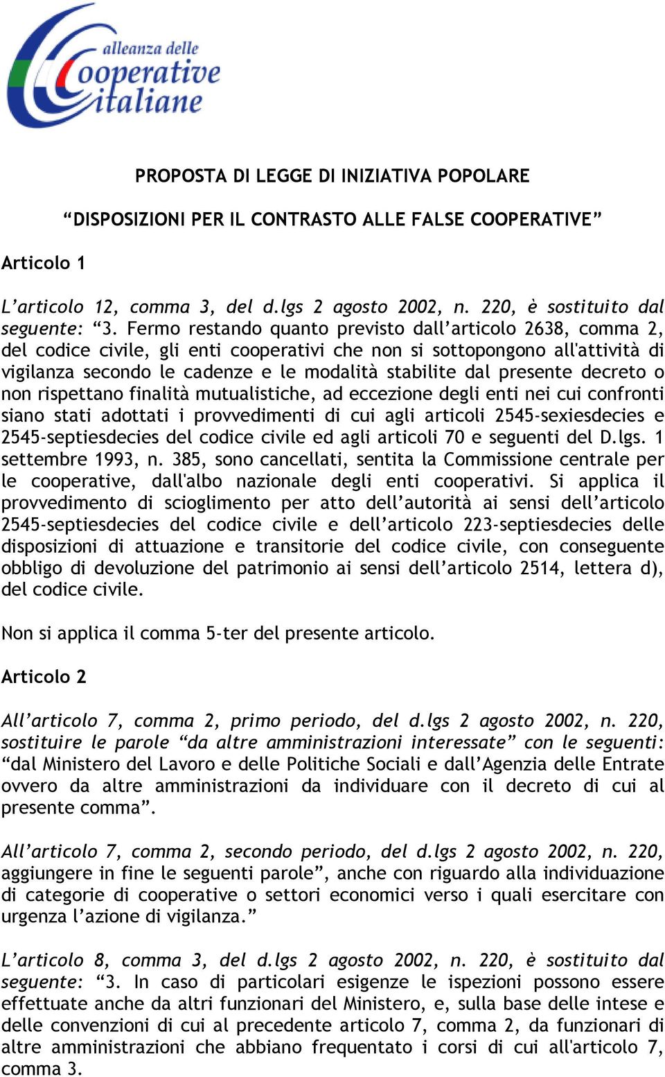 presente decreto o non rispettano finalità mutualistiche, ad eccezione degli enti nei cui confronti siano stati adottati i provvedimenti di cui agli articoli 2545-sexiesdecies e 2545-septiesdecies