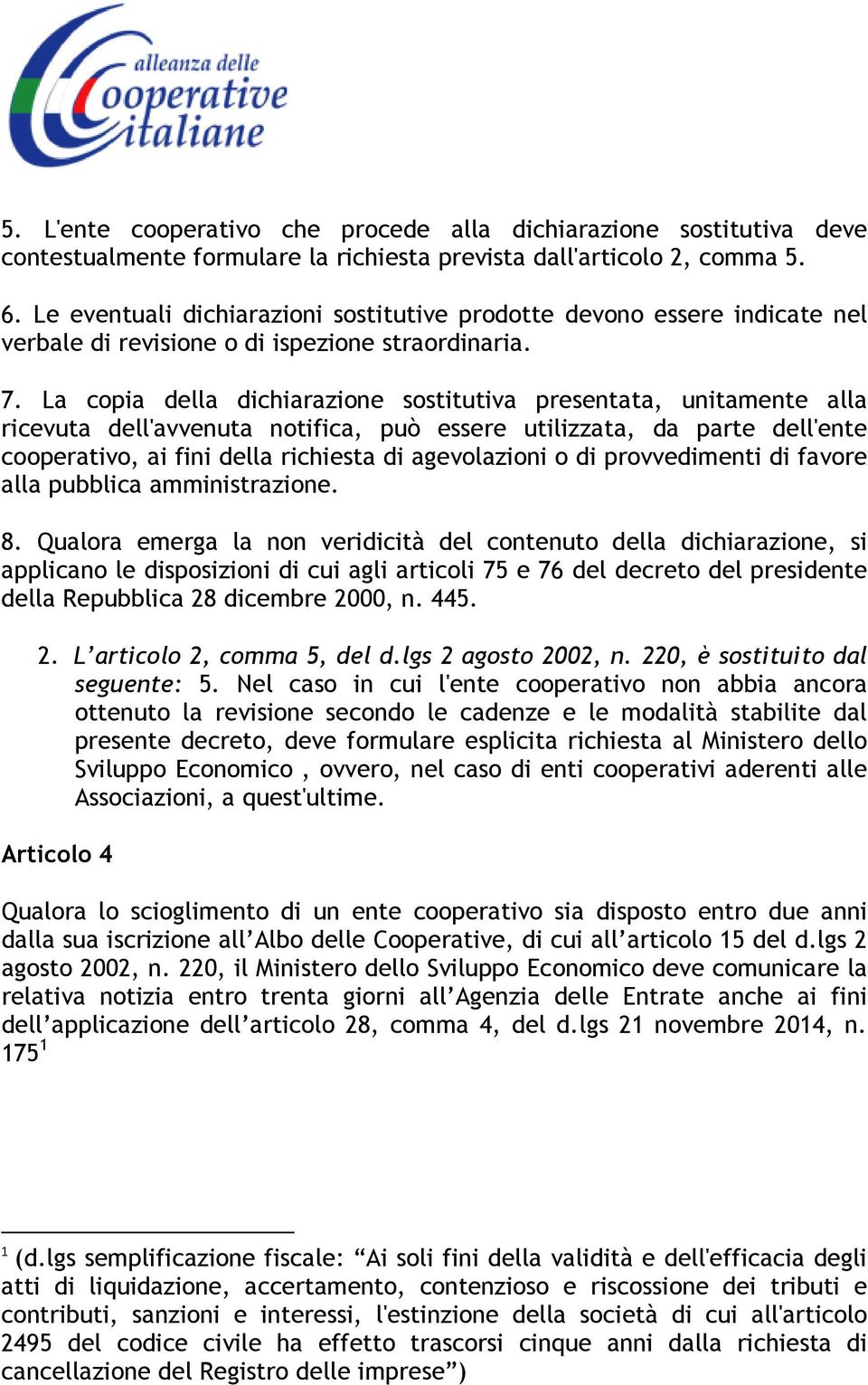 La copia della dichiarazione sostitutiva presentata, unitamente alla ricevuta dell'avvenuta notifica, può essere utilizzata, da parte dell'ente cooperativo, ai fini della richiesta di agevolazioni o