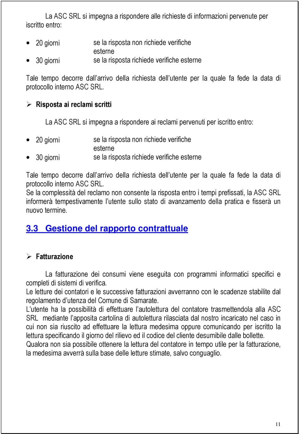 Risposta ai reclami scritti La ASC SRL si impegna a rispondere ai reclami pervenuti per iscritto entro: 20 giorni 30 giorni se la risposta non richiede verifiche esterne se la risposta richiede