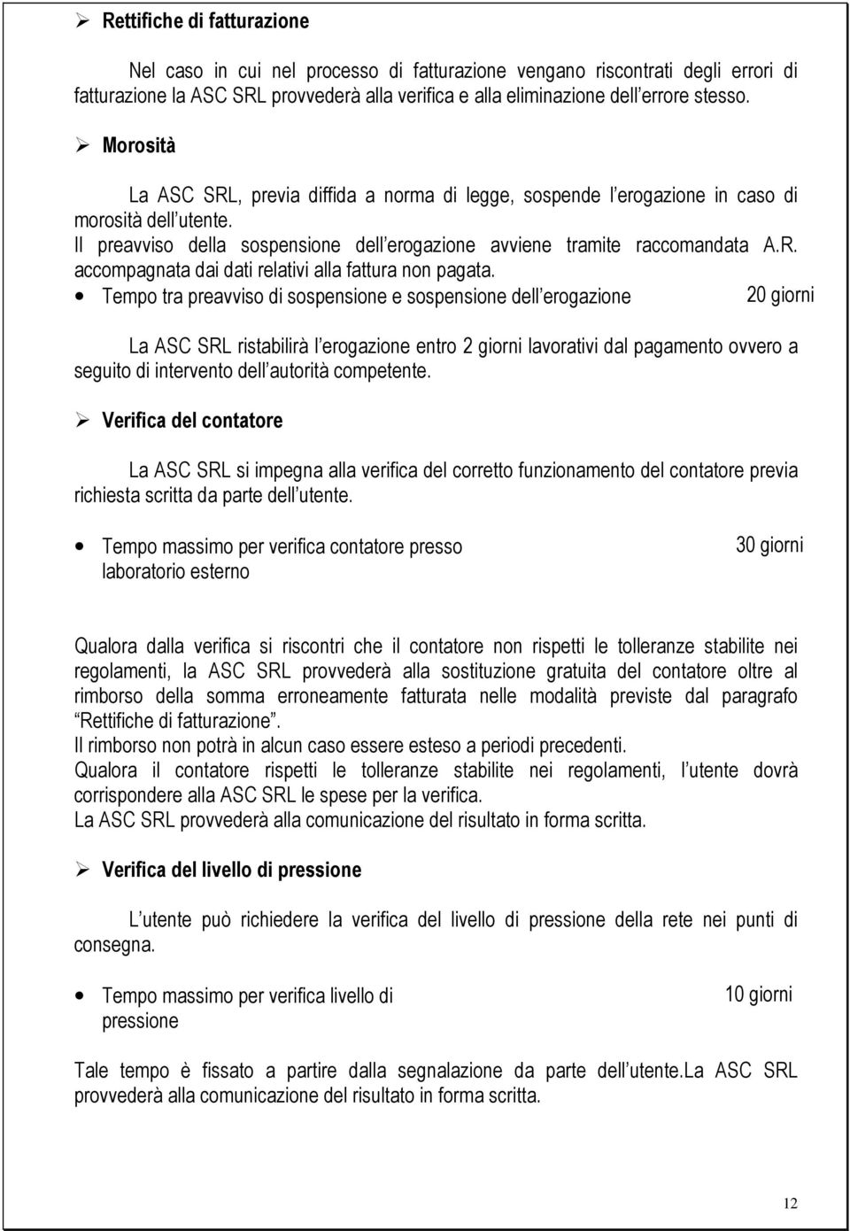 Tempo tra preavviso di sospensione e sospensione dell erogazione 20 giorni La ASC SRL ristabilirà l erogazione entro 2 giorni lavorativi dal pagamento ovvero a seguito di intervento dell autorità