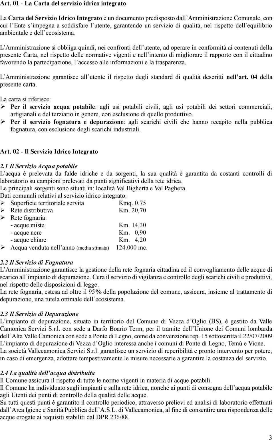 L Amministrazione si obbliga quindi, nei confronti dell utente, ad operare in conformità ai contenuti della presente Carta, nel rispetto delle normative vigenti e nell intento di migliorare il