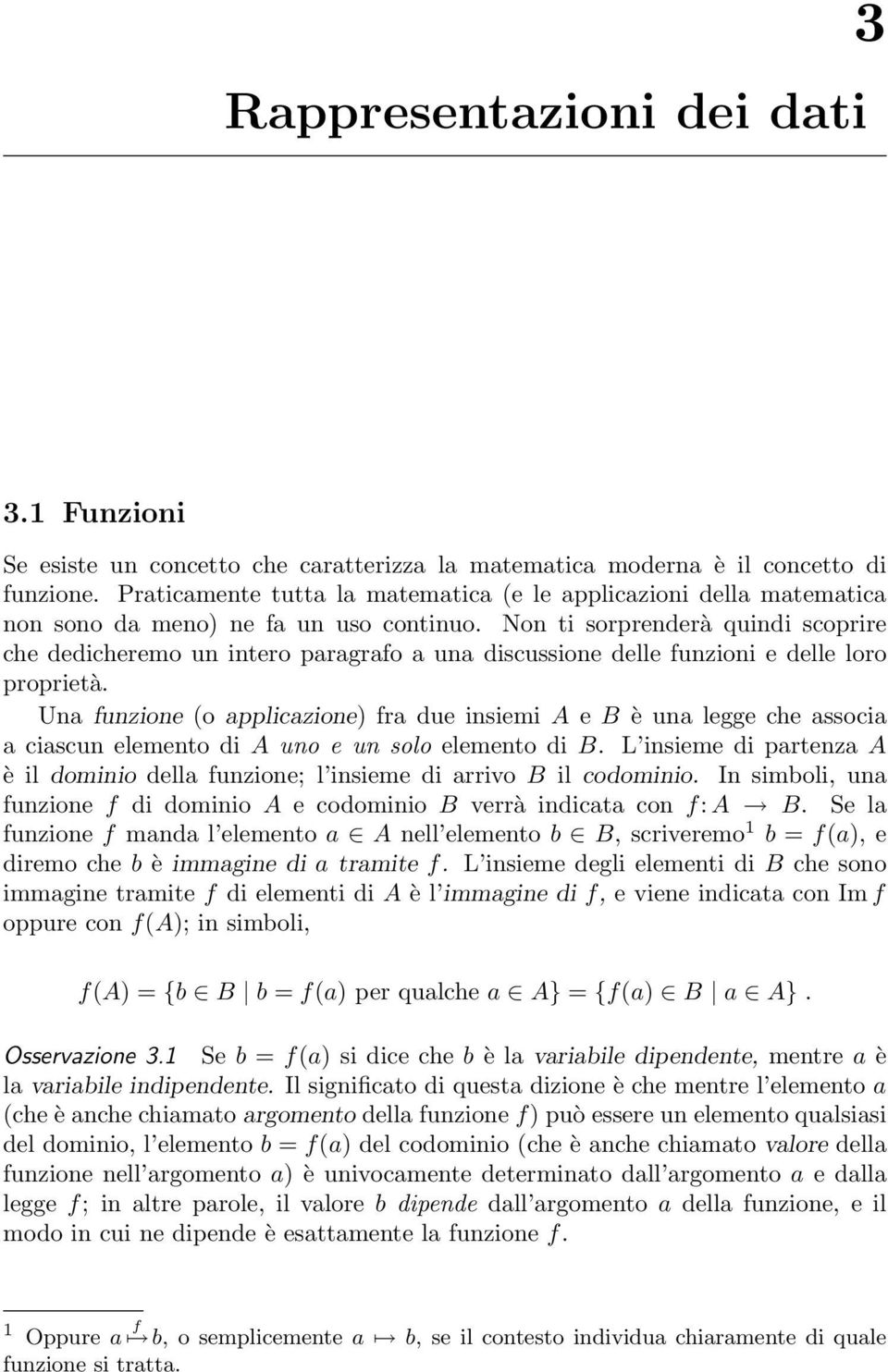 Non ti sorprenderà quindi scoprire che dedicheremo un intero paragrafo a una discussione delle funzioni e delle loro proprietà.