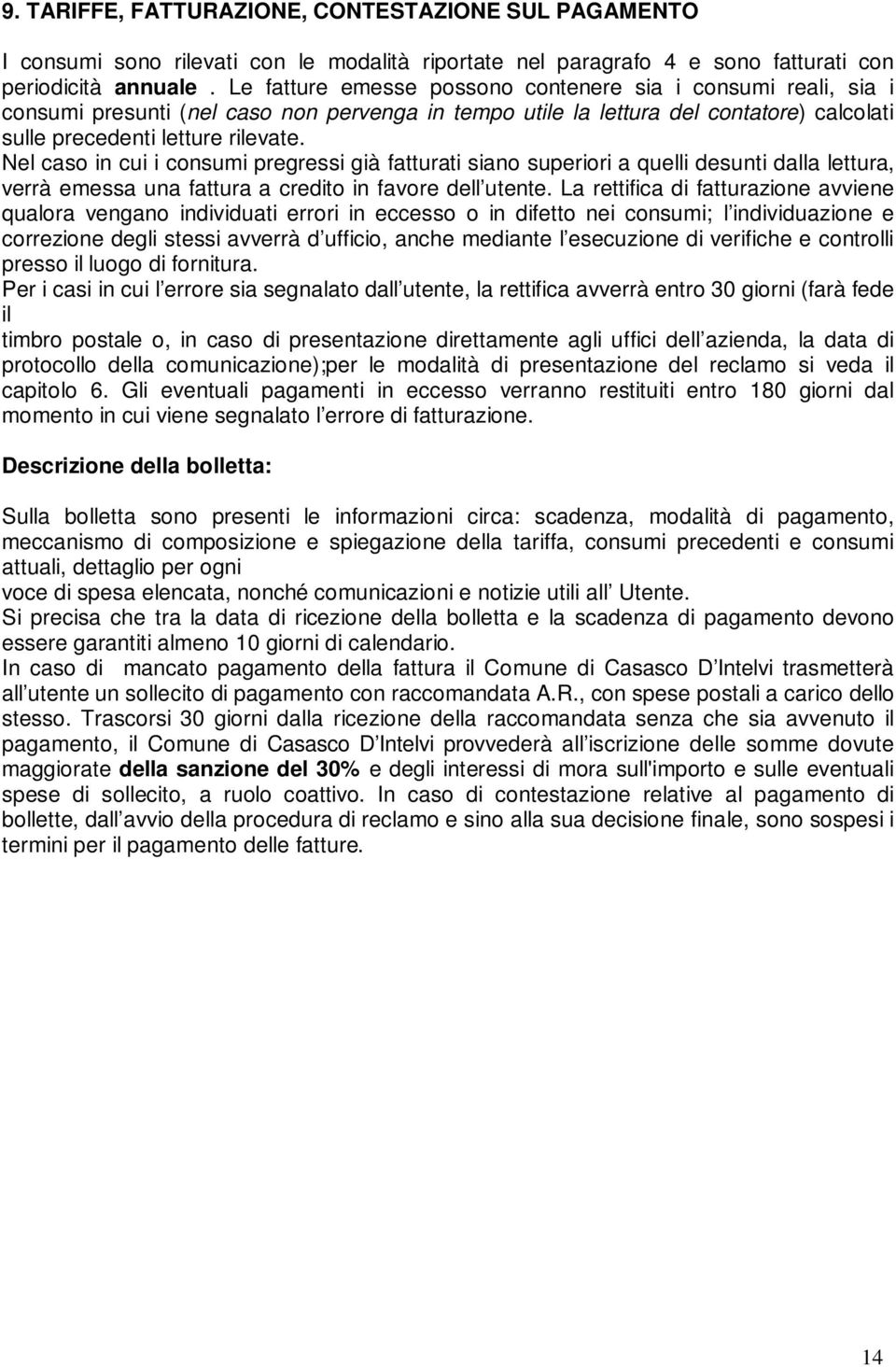 Nel caso in cui i consumi pregressi già fatturati siano superiori a quelli desunti dalla lettura, verrà emessa una fattura a credito in favore dell utente.