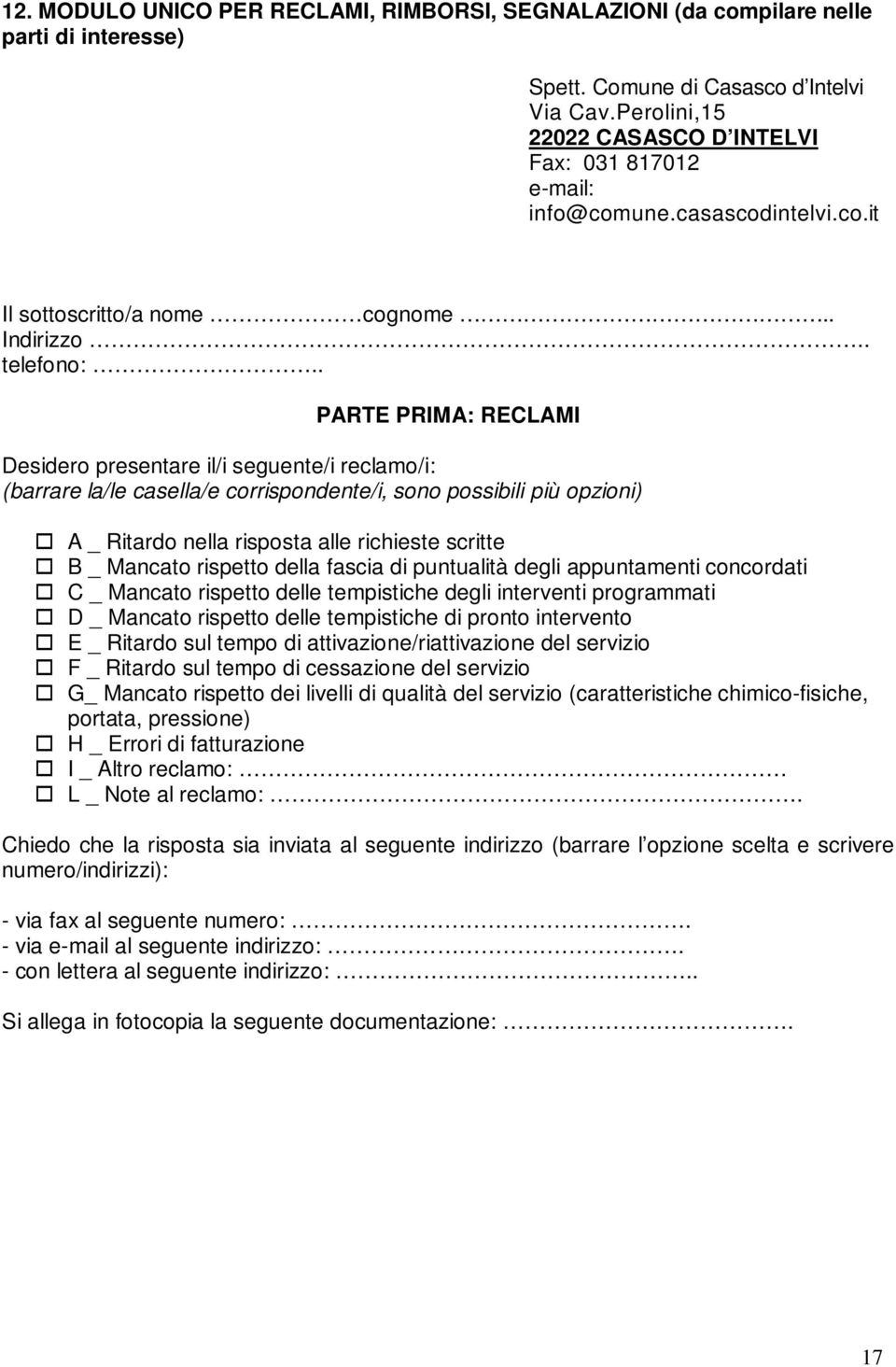 . PARTE PRIMA: RECLAMI Desidero presentare il/i seguente/i reclamo/i: (barrare la/le casella/e corrispondente/i, sono possibili più opzioni) A _ Ritardo nella risposta alle richieste scritte B _