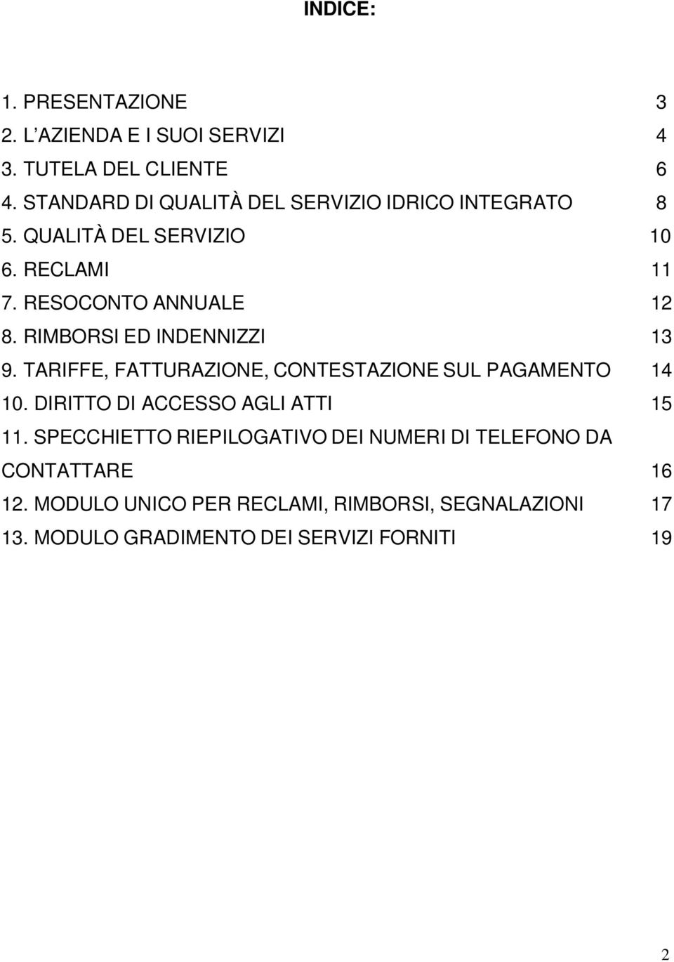 RIMBORSI ED INDENNIZZI 13 9. TARIFFE, FATTURAZIONE, CONTESTAZIONE SUL PAGAMENTO 14 10. DIRITTO DI ACCESSO AGLI ATTI 15 11.