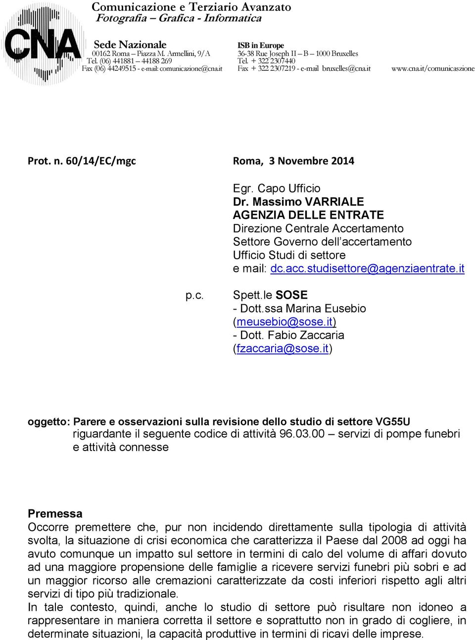 60/14/EC/mgc Roma, 3 Novembre 2014 Egr. Capo Ufficio Dr. Massimo VARRIALE AGENZIA DELLE ENTRATE Direzione Centrale Accertamento Settore Governo dell accertamento Ufficio Studi di settore e mail: dc.