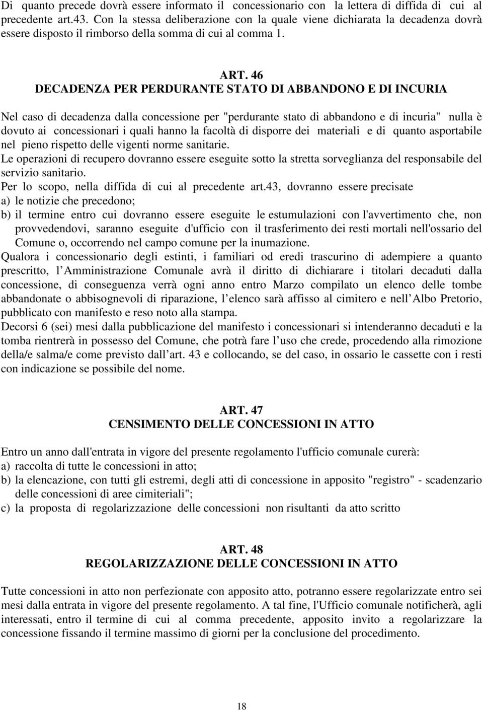 46 DECADENZA PER PERDURANTE STATO DI ABBANDONO E DI INCURIA Nel caso di decadenza dalla concessione per "perdurante stato di abbandono e di incuria" nulla è dovuto ai concessionari i quali hanno la