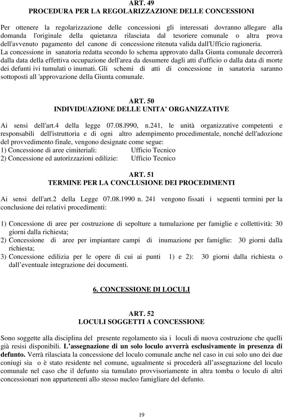 La concessione in sanatoria redatta secondo lo schema approvato dalla Giunta comunale decorrerà dalla data della effettiva occupazione dell'area da desumere dagli atti d'ufficio o dalla data di morte