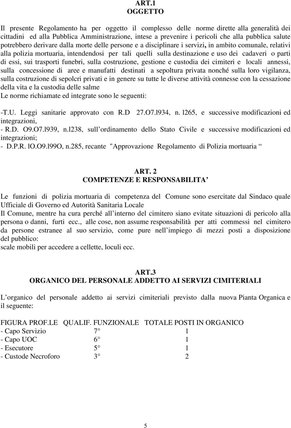 cadaveri o parti di essi, sui trasporti funebri, sulla costruzione, gestione e custodia dei cimiteri e locali annessi, sulla concessione di aree e manufatti destinati a sepoltura privata nonché sulla