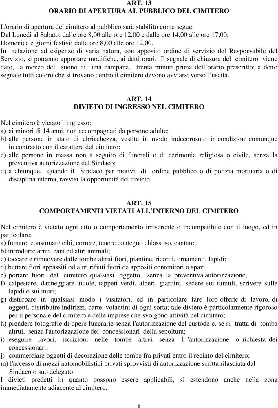 In relazione ad esigenze di varia natura, con apposito ordine di servizio del Responsabile del Servizio, si potranno apportare modifiche, ai detti orari.