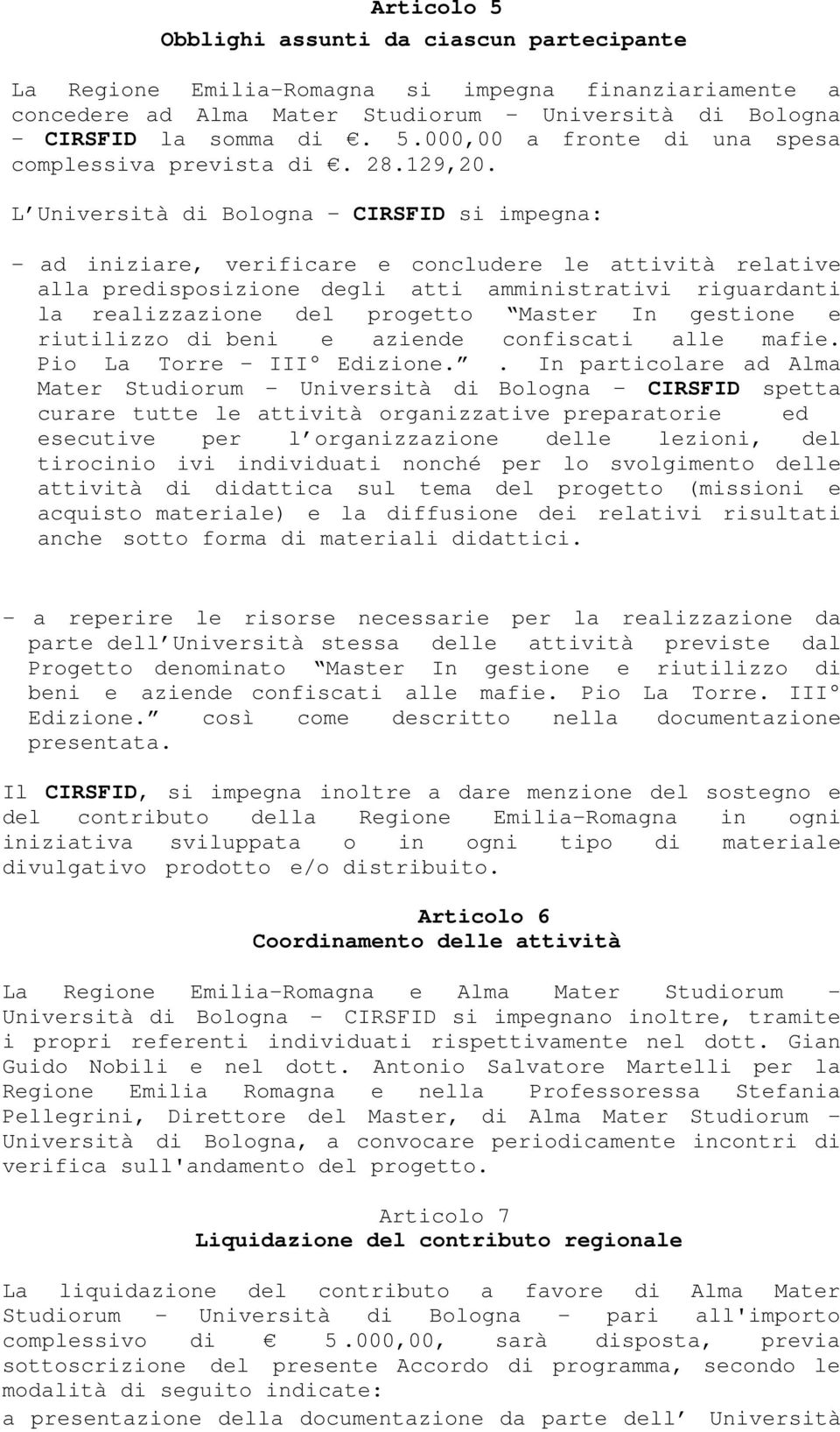 L Università di Bologna CIRSFID si impegna: - ad iniziare, verificare e concludere le attività relative alla predisposizione degli atti amministrativi riguardanti la realizzazione del progetto Master