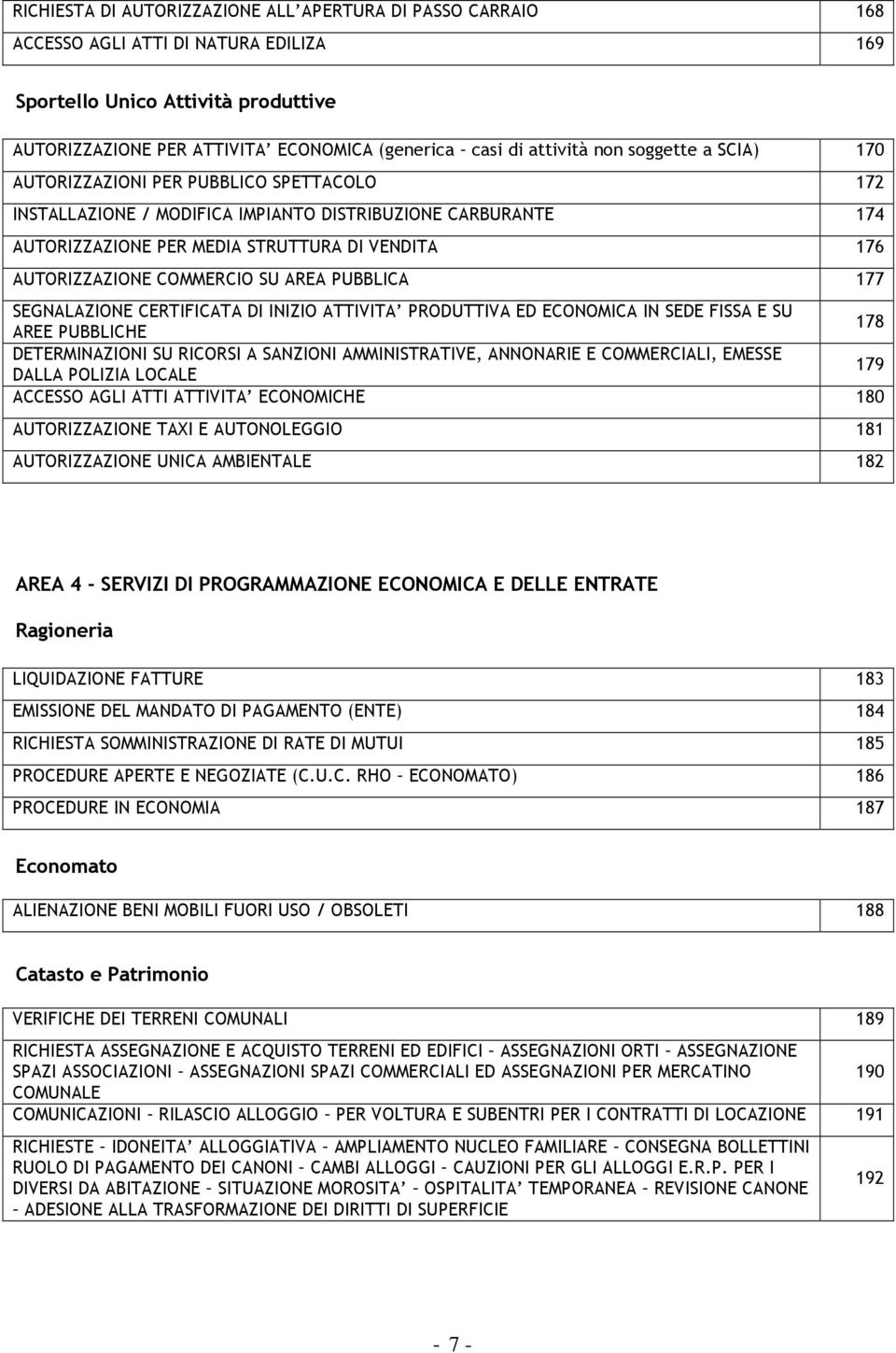 AUTORIZZAZIONE COMMERCIO SU AREA PUBBLICA 177 SEGNALAZIONE CERTIFICATA DI INIZIO ATTIVITA PRODUTTIVA ED ECONOMICA IN SEDE FISSA E SU AREE PUBBLICHE 178 DETERMINAZIONI SU RICORSI A SANZIONI